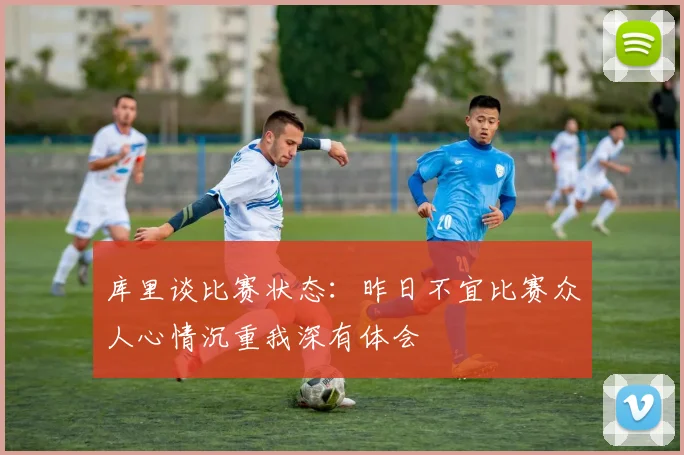 库里谈比赛状态：昨日不宜比赛众人心情沉重我深有体会