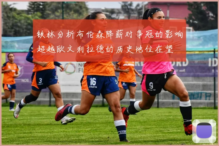 铁林分析布伦森降薪对争冠的影响超越欧文利拉德的历史地位在望